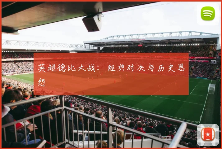 英超德比大战：经典对决与历史恩怨