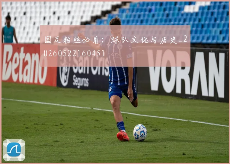 国足粉丝必看：球队文化与历史_20260522160451